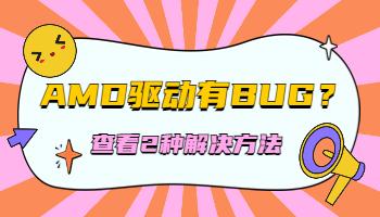AMD23.3.1顯卡驅(qū)動(dòng)有Bug！2種方法解決.jpg