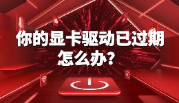 你的顯卡驅(qū)動已過期，暗黑4電腦顯卡驅(qū)動過期怎么辦？