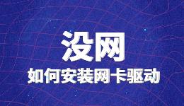 沒網(wǎng)如何安裝網(wǎng)卡驅動，沒網(wǎng)怎么修復網(wǎng)卡驅動？