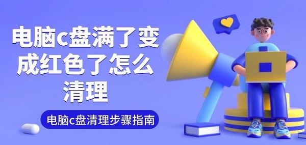 電腦c盤(pán)滿(mǎn)了變成紅色了怎么清理 電腦c盤(pán)清理步驟指南