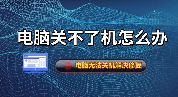 電腦關(guān)不了機(jī)怎么辦 電腦無(wú)法關(guān)機(jī)解決修復(fù)