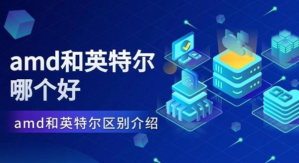 amd和英特爾哪個(gè)好 amd和英特爾區(qū)別介紹