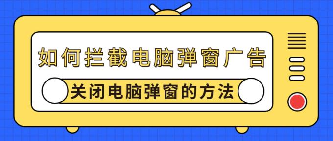 如何攔截電腦彈窗廣告 關閉電腦彈窗的方法