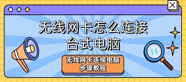無線網(wǎng)卡怎么連接臺(tái)式電腦 無線網(wǎng)卡連接電腦步驟教程