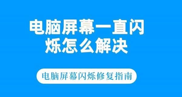 電腦屏幕一直閃爍怎么解決 電腦屏幕閃爍修復指南