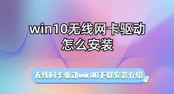 win10無線網(wǎng)卡驅(qū)動(dòng)怎么安裝 無線網(wǎng)卡驅(qū)動(dòng)win10下載安裝介紹