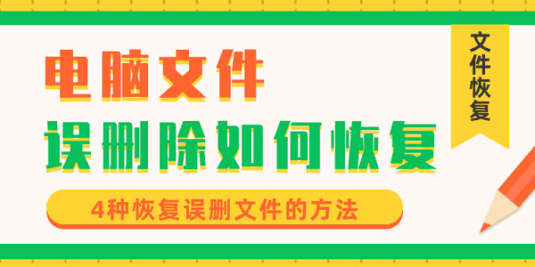 電腦文件誤刪除如何恢復 4種恢復誤刪文件的方法