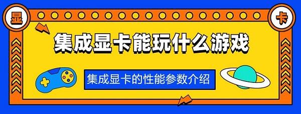 集成顯卡能玩什么游戲 集成顯卡的性能參數(shù)介紹