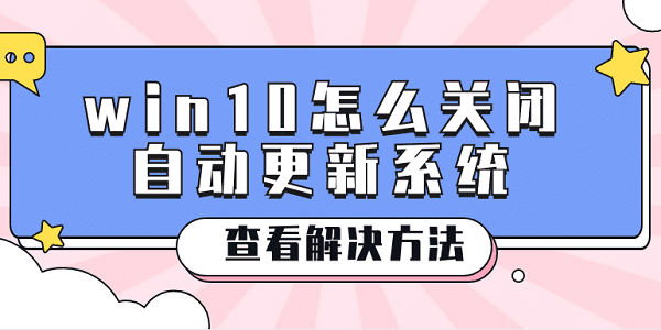 win10怎么關(guān)閉自動(dòng)更新系統(tǒng) win10關(guān)閉系統(tǒng)更新的方法
