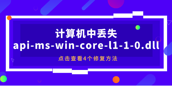 計(jì)算機(jī)中丟失api-ms-win-core-l1-1-0.dll怎么解決？4個修復(fù)方法