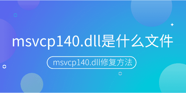 msvcp140.dll是什么文件？msvcp140.dll丟失的修復(fù)方法