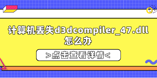 計(jì)算機(jī)丟失d3dcompiler_47.dll怎么辦？修復(fù)d3dcompiler_47.dll的方法