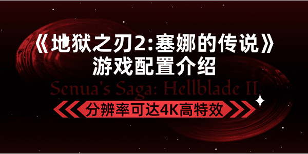 《地獄之刃2塞娜的傳說》游戲配置介紹，分辨率可達4K高特效