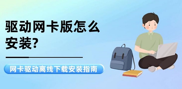 驅(qū)動(dòng)網(wǎng)卡版怎么安裝? 網(wǎng)卡驅(qū)動(dòng)離線(xiàn)下載安裝指南