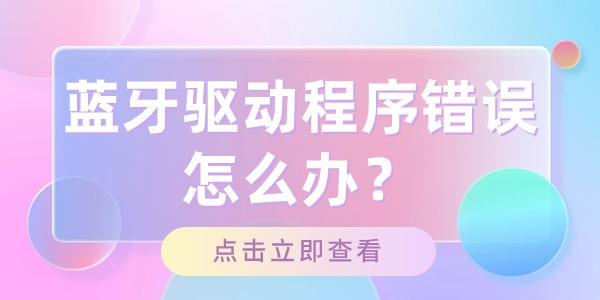 藍牙驅(qū)動程序錯誤怎么辦