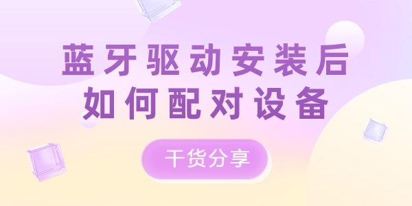 藍(lán)牙驅(qū)動(dòng)安裝后如何配對(duì)設(shè)備