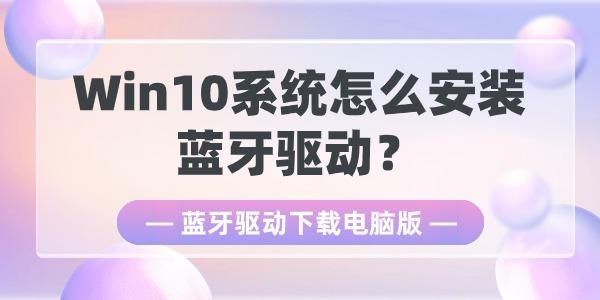 Win10系統(tǒng)怎么安裝藍(lán)牙驅(qū)動