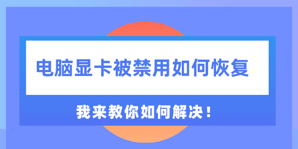 電腦顯卡被禁用如何恢復 我來教你如何解決！