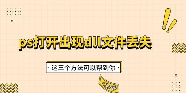 ps打開出現(xiàn)dll文件丟失怎么辦 這三個(gè)方法可以幫到你