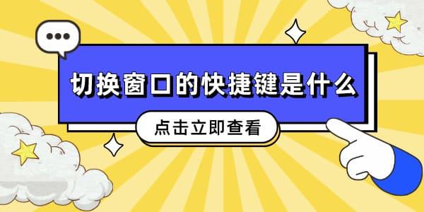 切換窗口的快捷鍵是什么 這幾個常用快捷讓你成為電腦達(dá)人！