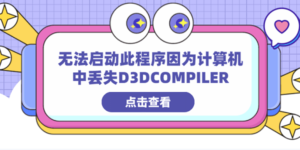 無法啟動此程序因?yàn)橛?jì)算機(jī)中丟失D3DCOMPILER 分享4種修復(fù)方法