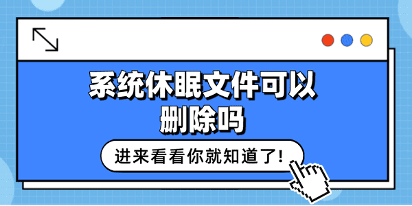 系統(tǒng)休眠文件可以刪除嗎？看這篇就夠了