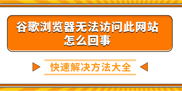谷歌瀏覽器無法訪問此網(wǎng)站怎么回事 快速解決方法大全