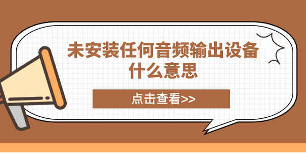 未安裝任何音頻輸出設(shè)備什么意思？電腦未安裝音頻設(shè)備解決方案