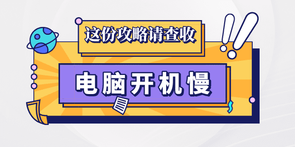 電腦開機(jī)慢系統(tǒng)啟動(dòng)慢怎么辦 這份攻略請(qǐng)查收