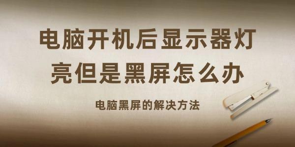 電腦開(kāi)機(jī)后顯示器燈亮但是黑屏怎么辦