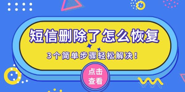 短信刪除了怎么恢復 3個簡單步驟輕松解決！