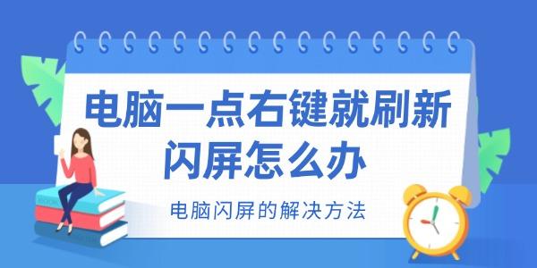 電腦一點(diǎn)右鍵就刷新閃屏怎么辦