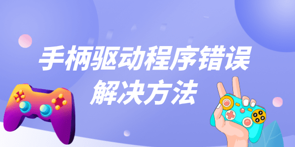 手柄驅(qū)動(dòng)程序錯(cuò)誤怎么解決 這里有辦法