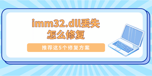 imm32.dll丟失怎么修復(fù) 推薦這5個修復(fù)方案