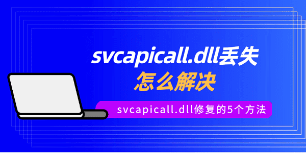 svcapicall.dll丟失怎么解決 svcapicall.dll修復(fù)的5個方法
