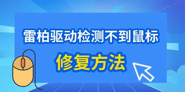 雷柏驅(qū)動(dòng)檢測(cè)不到鼠標(biāo)怎么辦 教你輕松修復(fù)！