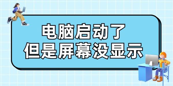 電腦啟動(dòng)了但是屏幕沒(méi)顯示怎么辦 給你支幾招！