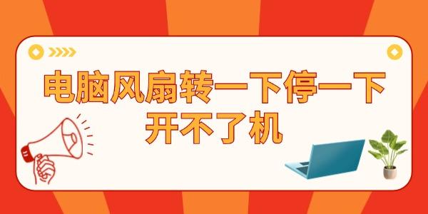 電腦主機風扇轉(zhuǎn)一下停一下開不了機 問題其實很簡單！