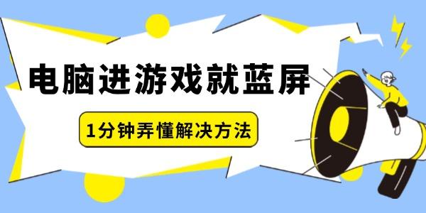 電腦進(jìn)游戲就藍(lán)屏怎么回事 一分鐘弄懂解決方法！