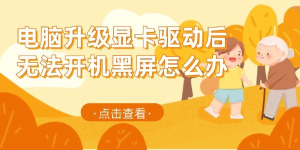電腦升級顯卡驅動后無法開機黑屏怎么辦