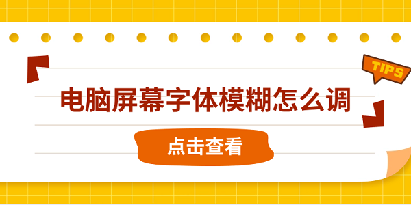 電腦屏幕字體模糊怎么調(diào) 快速解決方法大全