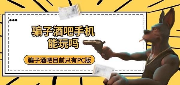 騙子酒吧手機能玩嗎 騙子酒吧游戲目前只有PC版