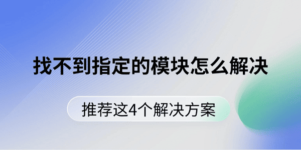 找不到指定的模塊怎么解決 推薦這4個解決方案