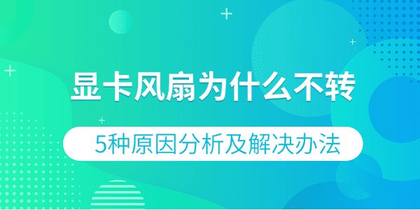顯卡風扇為什么不轉 5種原因分析及解決辦法