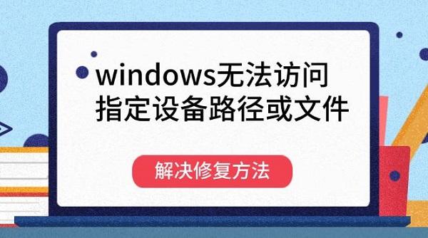 windows無法訪問指定設備路徑或文件解決修復方法