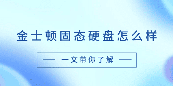 金士頓固態(tài)硬盤怎么樣？一文帶你了解