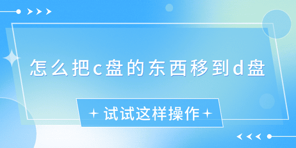 怎么把c盤的東西移到d盤？試試這樣操作