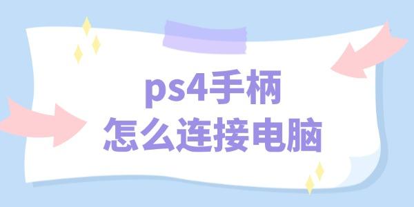 ps4手柄怎么連接電腦 簡(jiǎn)單操作指南