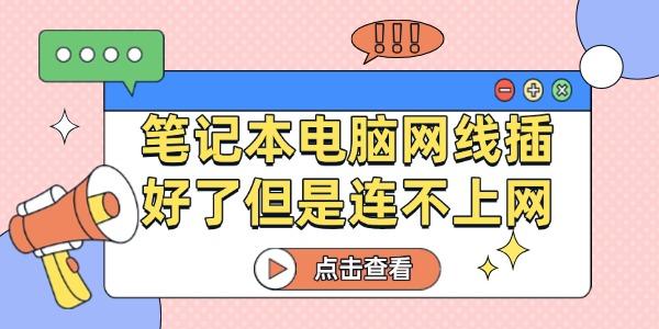 筆記本電腦網(wǎng)線插好了但是連不上網(wǎng)怎么辦