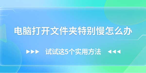 電腦打開文件夾特別慢怎么辦 試試這5個(gè)實(shí)用方法